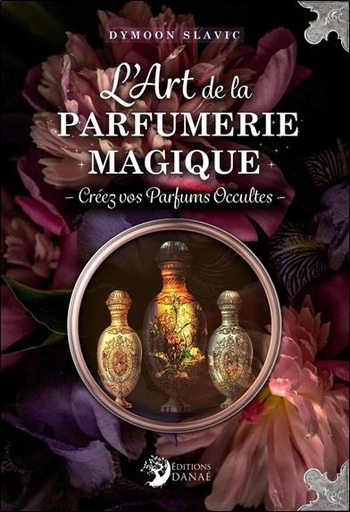 [9782380620634] L'art de la parfumerie magique : créez vos parfums occultes