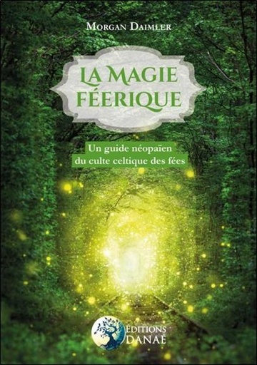 [9791094876374] La magie féerique ; un guide néopaien du culte celtique des fées