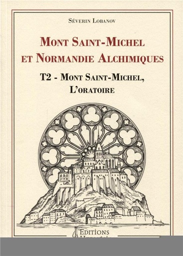 [9791094877272] Mont Saint-Michel et Normandie alchimiques t.2 ; Mont Saint-Michel, l'oratoire