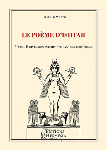 [9791094877265] Le poème d'Ishtar ; mythe babylonien interprété dans son ésotérisme (2e édition)
