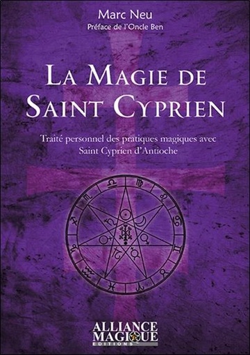 [9782367360614] La magie de Saint Cyprien ; traité personnel des pratiques magiques avec saint Cyprien d'Antioche
                    (préface Oncle Ben)