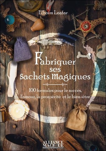 [9782367361505] Fabriquer ses sachets magiques : 100 formules pour le succès, l'amour, la prosperité et le bien-être