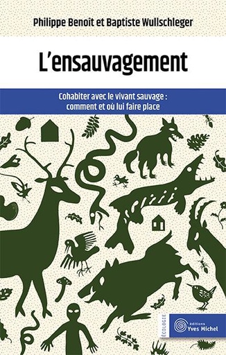 Couverture du livre L'ensauvagement : cohabiter avec le vivant sauvage ; comment et ou lui faire place de Baptiste Wullschleger