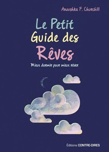 Couverture du livre Le petit guide des rêves : mieux dormir pour mieux rêver de Anoushka F. Churchill