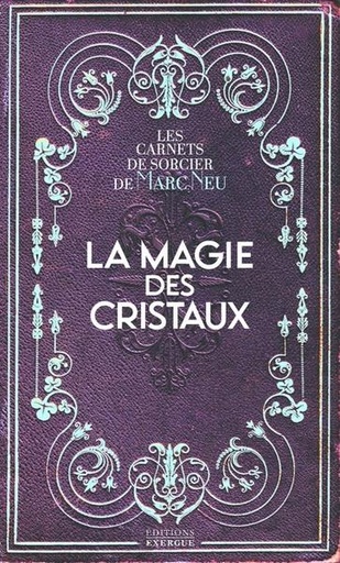 [9782361886769] La magie des cristaux : les carnets de sorcier de Marc Neu