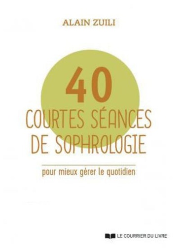 Couverture du livre 40 courtes séances de sophrologie pour mieux gérer le quotidien de Alain Zuili