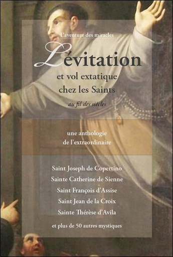 [9782354540692] Lévitation et vol extatique chez les saints au fil des siècles : une anthologie de l'extraordinaire