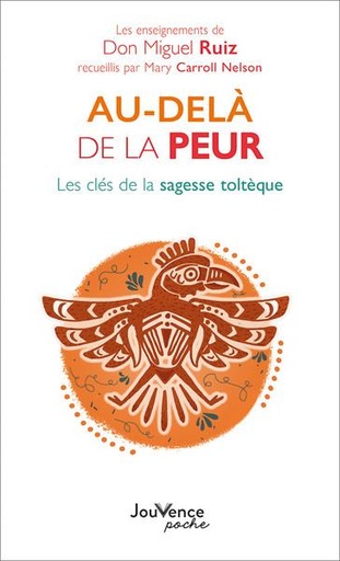 [9782889536832] Au-delà de la peur : les clés de la sagesse toltèque