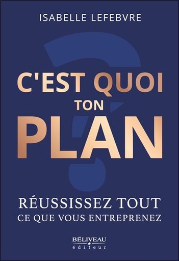 [9782897932893] C'est quoi ton plan : réussissez tout ce que vous entreprenez