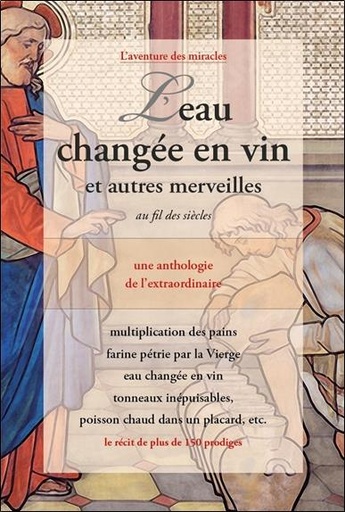 [9782354540708] L'eau changée en vin et autres merveilles au fil des siècles : une anthologie de l'extraordinaire