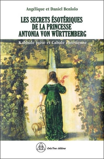 Couverture du livre Les secrets ésotériques de la princesse Antonia von Wurttemberg : kabbale juive et cabale chrétienne de Angélique Benlolo
