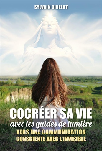 [9782362771200] Cocréer sa vie avec les guides de lumière : vers une communication consciente avec l'invisible