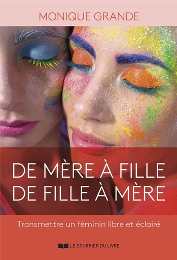 [9782702926550] De mère à fille, de fille à mère : transmettre un féminin libre et éclairé