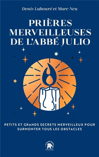 Couverture du livre Prières merveilleuses de l'abbé Julio : petits et grands secrets merveilleux pour surmonter tous les obstacles de Abbé Julio (Julien-Ernest Houssay)