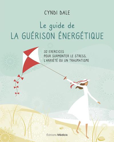 Couverture du livre Le guide de la guérison énergétique : 32 exercices pour surmonter le stress, l'anxiété ou un traumatisme de Cyndi Dale