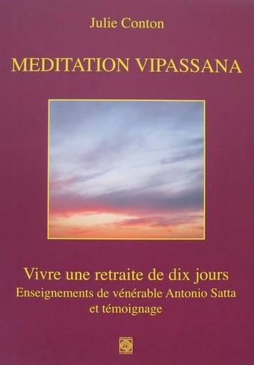 Couverture du livre Méditation vipassana ; vivre une retraite de dix jours ; enseignements de vénérable Antonio Satta et témoignage de Julie Conton