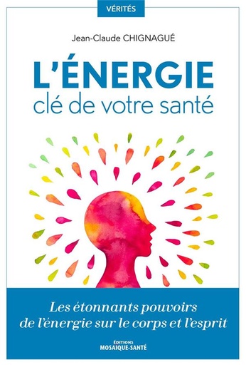 Couverture du livre L'énergie, clé de votre santé : les étonnants pouvoirs de l'énergie sur le corps et l'esprit de Jean-Claude Chignagué
