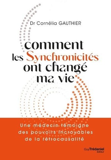 [9782813228659] Comment les synchronicités ont change ma vie : un médecin témoigne des pouvoirs incroyables de la rétrocausalité