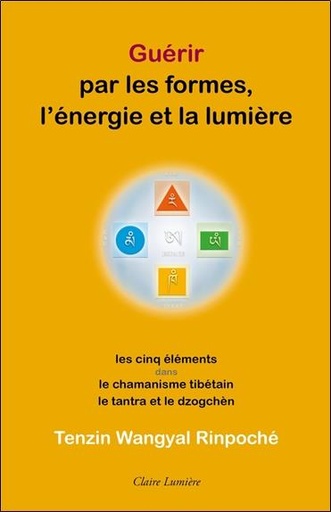 [9782354540722] Guérir par les formes, l'&nergie et la lumière : les cinq élèments dans le chamanisme tibétain, le tantra et le dzogchèn