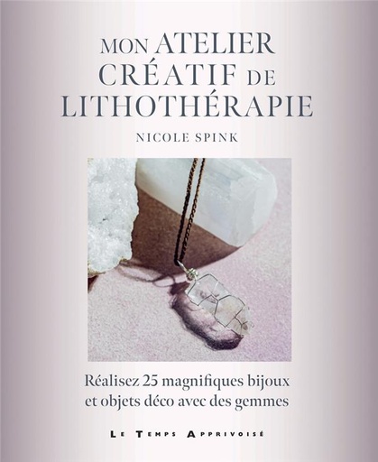 [9782299004532] Mon atelier créatif de lithothérapie : réalisez 25 magnifiques bijoux et objets déco avec des gemmes
