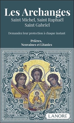 [9782382730867] Les archanges : Saint Michel, Saint Raphaël, Saint Gabriel ; Demandez leur protection à chaque instant ; Prières, neuvaines et litanies