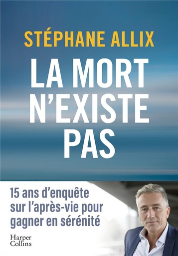 [9791033912569] La mort n'existe pas : 15 ans d'enquête sur l'après-vie pour gagner en sérénité