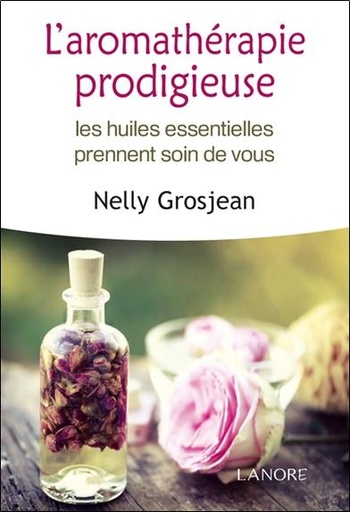 [9782851578082] L'aromathérapie prodigieuse ; les huiles essentielles prennent soin de vous