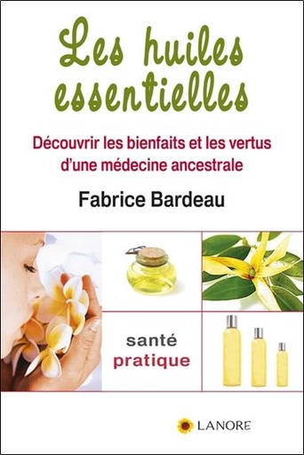 [9782851575661] Les huiles essentielles ; découvrir les bienfaits et les vertus d'une médecine ancestrale