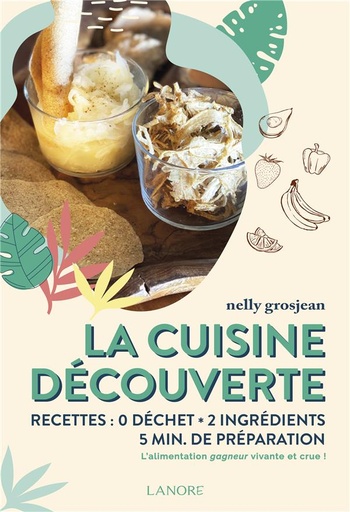 [9782851579911] La cuisine découverte de l'alimentation vivante : recettes, zéro déchet, 5 min de préparation