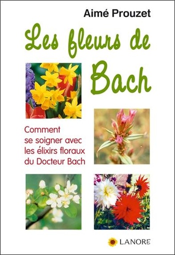 Couverture du livre Les fleurs de Bach ; comment se soigner avec les élixirs floraux du Dr Bach de Aimé Prouzet