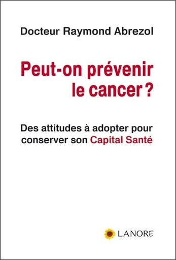 [9782851575623] Peut-on prévenir le cancer ? ; des attitudes à adopter pour conserver son capital santé