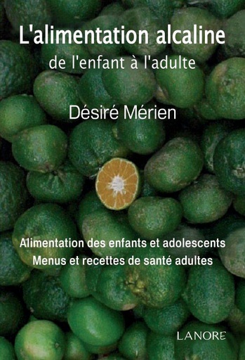 L'alimentation alcaline de l'enfant à l'adulte ; alimentation des enfants et adolescents, menus et recettes de santé adultes