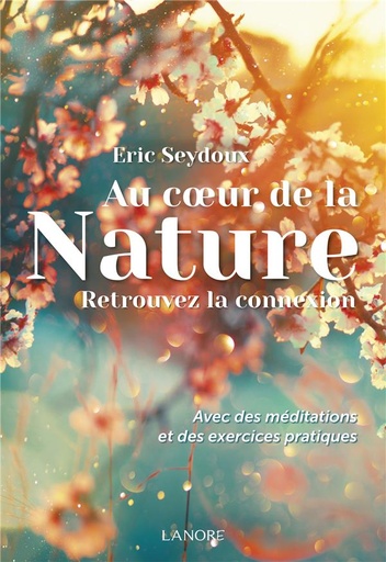 [9782851579898] Au coeur de la nature : retrouvez la connexion ; avec des méditations et des exercices pratiques