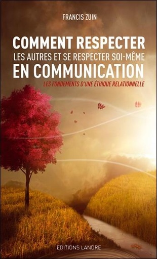 [9782851576132] Comment respecter les autres et se respecter soi-même en communication ;  les fondements d'une éthique relationnelle
