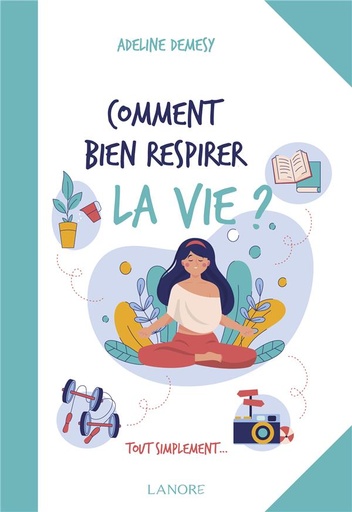 Couverture du livre Comment bien respirer la vie ? tout simplement... de Adeline Demesy