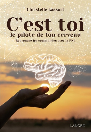 [9782382730072] C'est toi le pilote de ton cerveau : reprendre les commandes avec la PNL