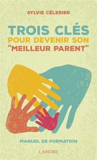 [9782851579522] Les 3 cles pour devenir son "meilleur parent" ; manuel de formation