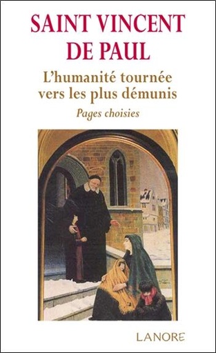 [9782851576620] Saint Vincent de Paul ; l'humanité tournée vers les plus démunis ; pages choisies