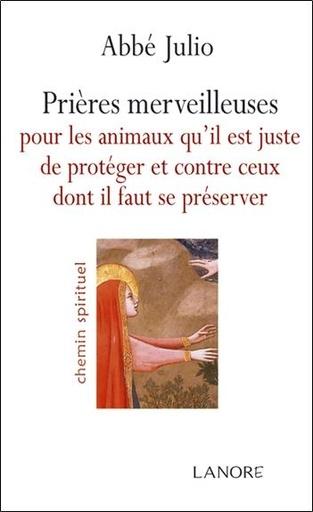 Couverture du livre Prières merveilleuses pour les animaux qu'il est juste de protéger et contre ceux dont il faut se préserver de Abbé Julio (Julien-Ernest Houssay)