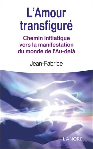 [9782851576415] L'amour transfiguré ; chemin initiatique vers la manifestation du monde de l'au-delà