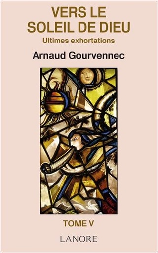 Couverture du livre Vers le soleil de Dieu Tome 5 ; ultimes exhortations de Arnaud Gourvennec