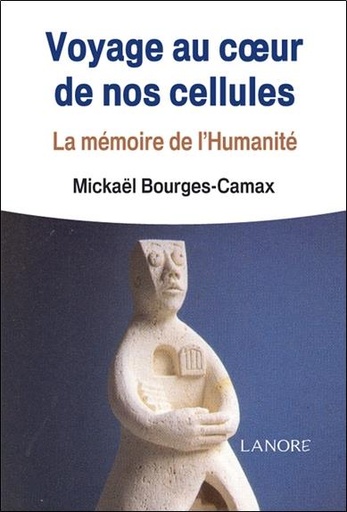 Couverture du livre Voyage au coeur de nos cellules ; la mémoire de l'humanité de Mickael Bourges-Camax