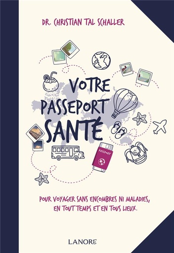 [9782851579010] Votre passeport santé ; pour voyager sans encombres ni maladies, en tout temps et en tous lieux