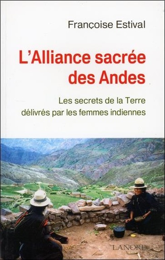 [9782851572684] L'alliance sacree des andes - les secrets de la terre delivres par les femmes indiennes