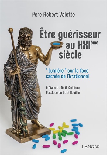 [9782851579102] être guérisseur au XXIe siècle ; "lumière" sur la face cachée de l'irrationnel                     (préface A. Quintero ;  postface G. Hueiller)