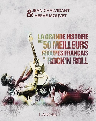[9782851578747] La grande histoire des 50 meilleurs groupes français de rock'n roll