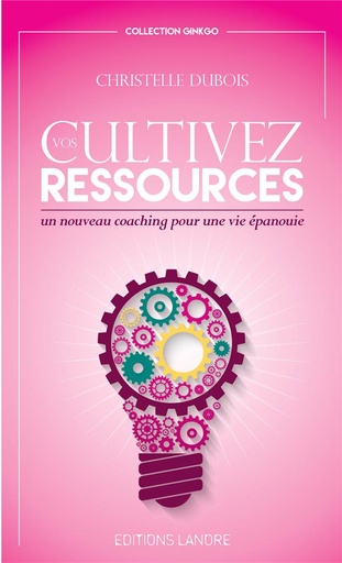 [9782851578471] Cultivez vos ressources ; un nouveau coaching pour une vie épanouie