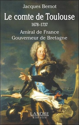 [9782851576668] Le comte de Toulouse ; 1678-1737 ; amiral de France, gouverneur de Bretagne