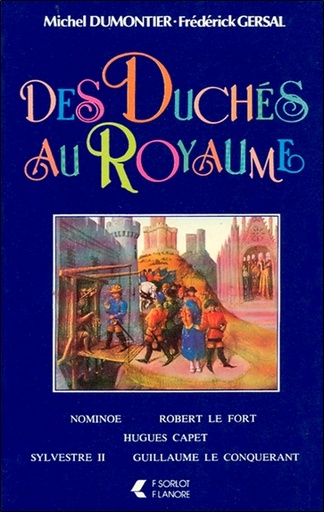 [9782851570291] Des Duchés au Royaume - Nominoe - Robert le Fort - Hugues Capet - Sylvestre II - Guillaume le Conquérant