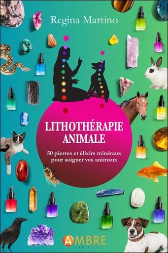 [9782940594719] Lithothérapie animale : 50 pierres et élixirs minéraux pour soigner vos animaux